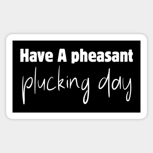 Have A Pheasant Plucking Day Sticker